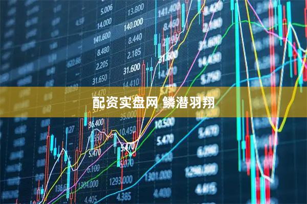 配资实盘网 鳞潜羽翔