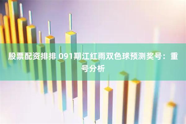 股票配资排排 091期江红雨双色球预测奖号：重号分析