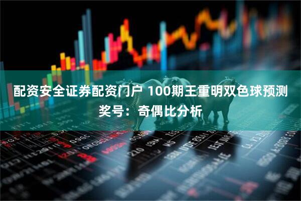 配资安全证券配资门户 100期王重明双色球预测奖号：奇偶比分析